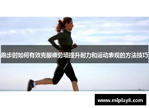 跑步时如何有效克服疲劳墙提升耐力和运动表现的方法技巧